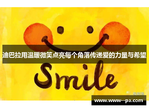 迪巴拉用温暖微笑点亮每个角落传递爱的力量与希望