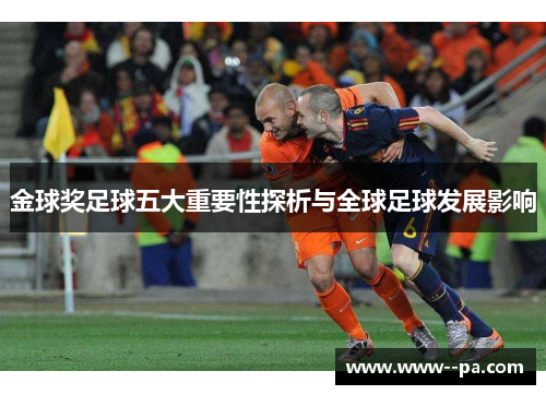 金球奖足球五大重要性探析与全球足球发展影响 金球奖足球五大重要性探析与全球足球发展影响
