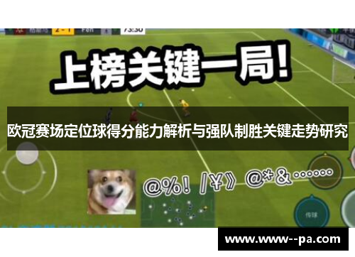欧冠赛场定位球得分能力解析与强队制胜关键走势研究 欧冠赛场定位球得分能力解析与强队制胜关键走势研究