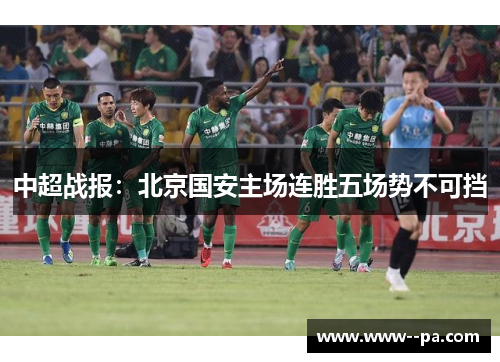 中超战报：北京国安主场连胜五场势不可挡