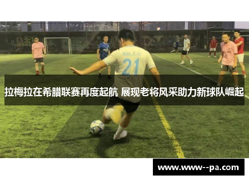 拉梅拉在希腊联赛再度起航 展现老将风采助力新球队崛起