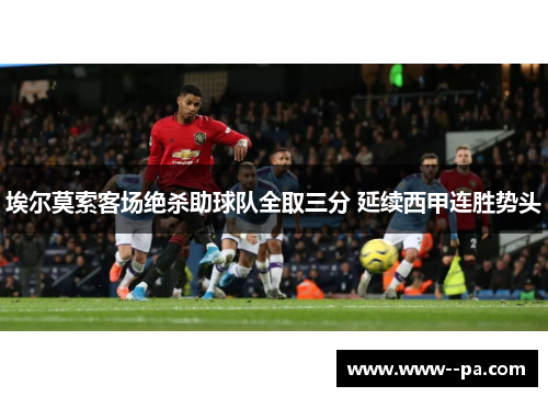 埃尔莫索客场绝杀助球队全取三分 延续西甲连胜势头 埃尔莫索客场绝杀助球队全取三分 延续西甲连胜势头