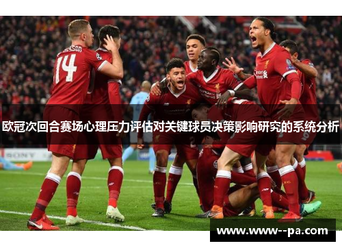 欧冠次回合赛场心理压力评估对关键球员决策影响研究的系统分析 欧冠次回合赛场心理压力评估对关键球员决策影响研究的系统分析